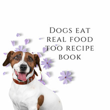 Load image into Gallery viewer, x. Dogs Eat Real Food Too Recipe Book - Free Download
