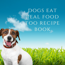Load image into Gallery viewer, x. Dogs Eat Real Food Too Recipe Book - Free Download
